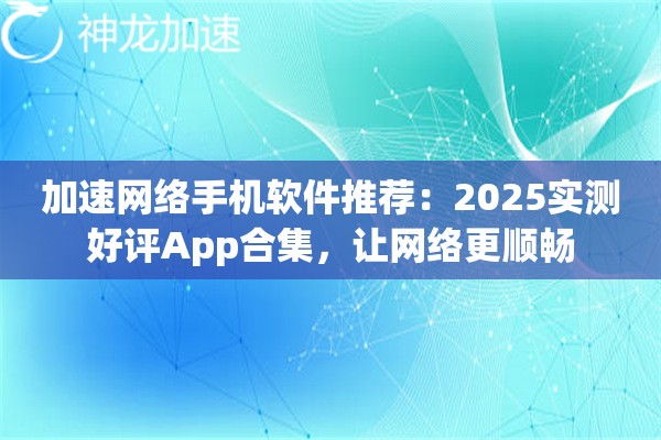加速网络手机软件推荐：2025实测好评App合集，让网络更顺畅