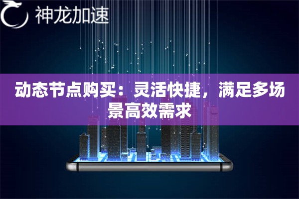 动态节点购买：灵活快捷，满足多场景高效需求
