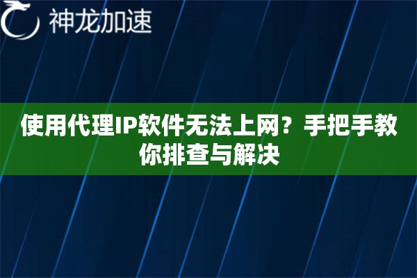 使用代理IP软件无法上网？手把手教你排查与解决