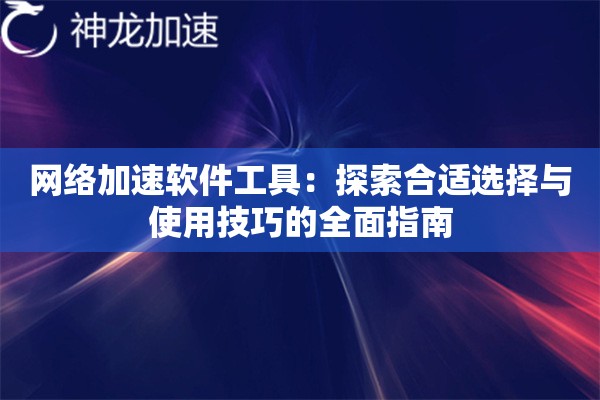 网络加速软件工具：探索合适选择与使用技巧的全面指南