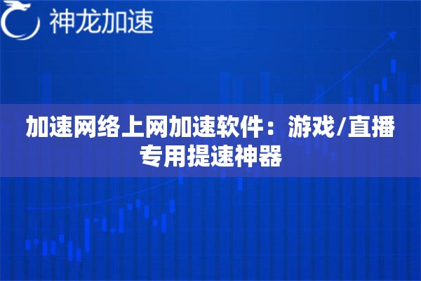 加速网络上网加速软件:游戏/直播专用提速神器 加速网络上网加速软件:游戏/直播专用提速神器